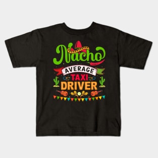 Nacho Average Taxi Driver, Cinco De Mayo, Fiesta de cinco de mayo design, Funny Cinco de Mayo, Cinco de Mayo Party, Cinco de Mayo Gifts, Cinco de Mayo Gift Kids T-Shirt